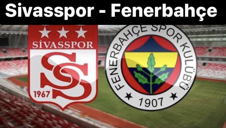 Haftanın kapanış maçı: Sivasspor – Fenerbahçe karşılaşması saat kaçta, hangi kanalda? Maçı canlı izle