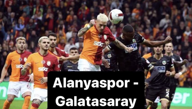 Günün Maçı: Alanyaspor – Galatasaray karşılaşması saat kaçta, hangi kanalda? Maçı canlı izle