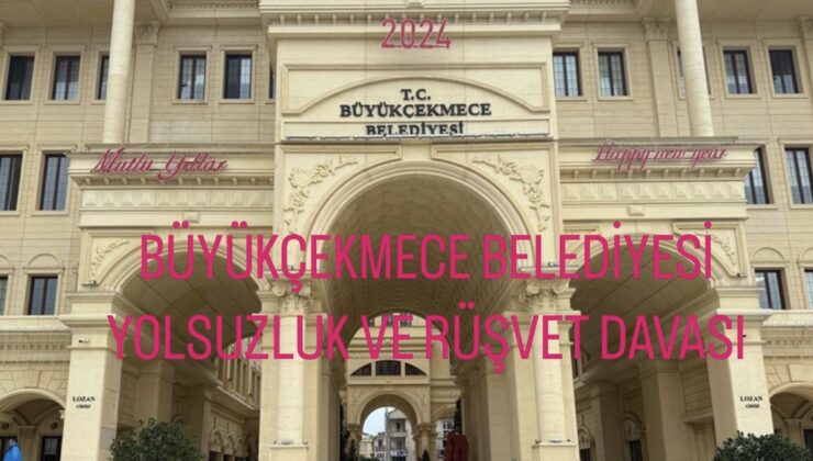 Büyükçekmece Belediyesi Yolsuzluk ve Rüşvet Davası’nda yeni gelişme