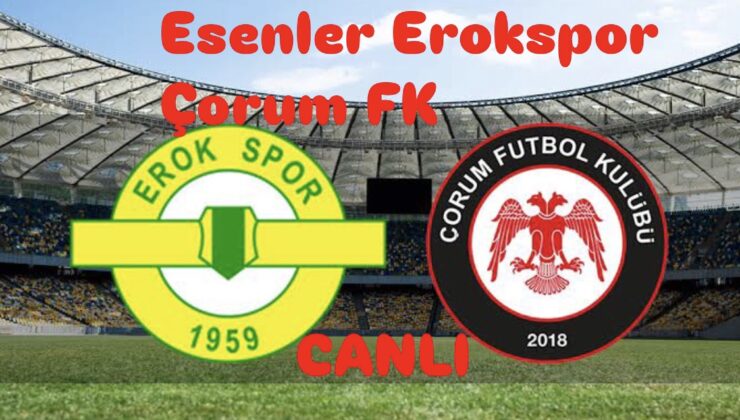 TFF 1. Lig: Esenler Erokspor – Çorum FK karşılaşması saat kaçta, hangi kanalda yayınlanacak? Maçı canlı izle