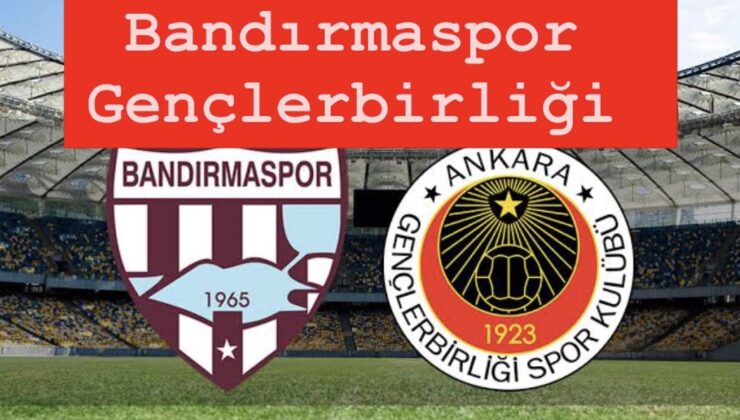 Bandırmaspor’da liderlik hesapları: Bandırmaspor – Gençlerbirliği karşılaşması saat kaçta, hangi kanalda yayınlanacak? Maçı canlı izle