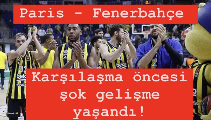 THY Euroleague 16. Hafta oynanacak Paris – Fenerbahçe maçı öncesi şok gelişme yaşandı