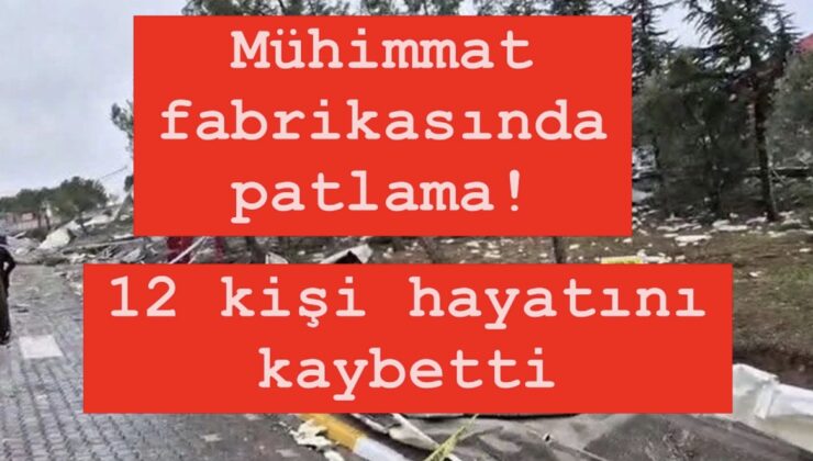 Mühimmat fabrikasında patlama! 12 kişi öldü, 5 yaralı