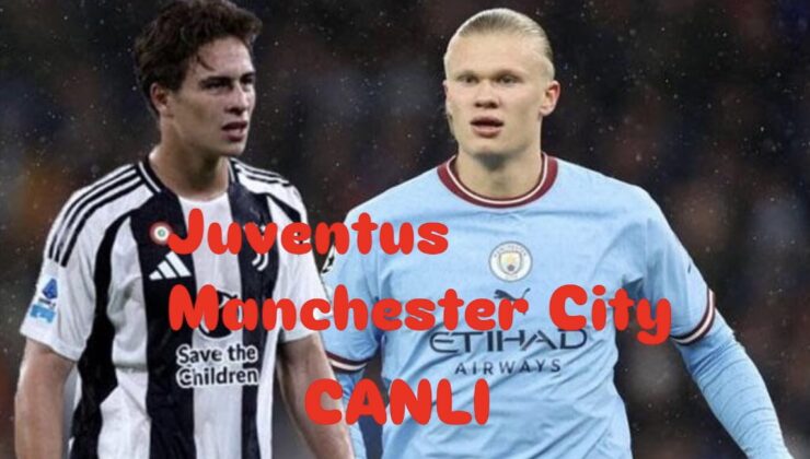 Kenan Yıldız’lı, Haaland‘lı dev mücadele: Juventus – Manchester City karşılaşması saat kaçta, hangi kanalda yayınlanacak? Maçı canlı izle