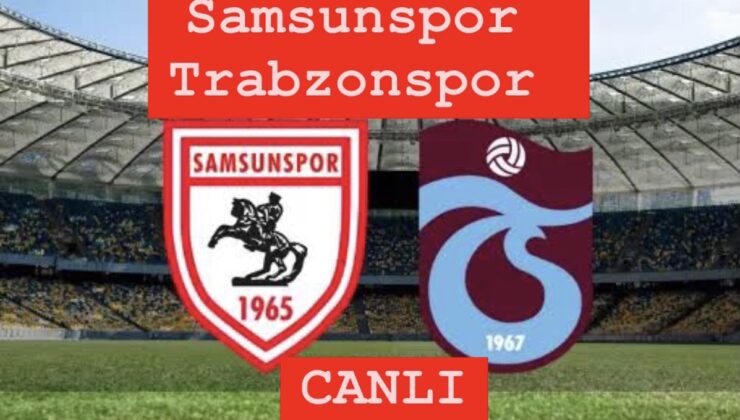 Karadeniz’de derbi heyecanı: Samsunspor – Trabzonspor karşılaşması saat kaçta, hangi kanalda yayınlanacak? Maçı canlı izle